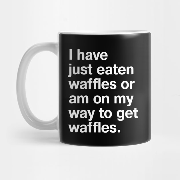 I have just eaten waffles or am on my way to get waffles. by TheBestWords